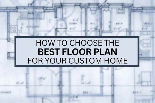 choosing the right floor plan for new home
